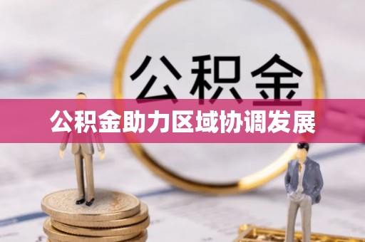 六脚公积金助力区域协调发展