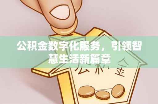 六脚公积金数字化服务，引领智慧生活新篇章