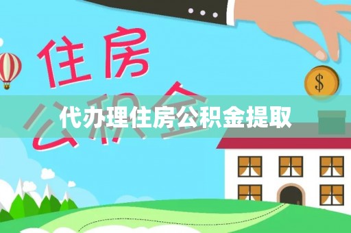 六脚代办理住房公积金提取