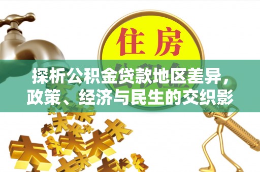六脚探析公积金贷款地区差异，政策、经济与民生的交织影响