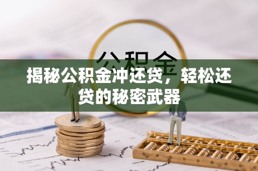六脚揭秘公积金冲还贷，轻松还贷的秘密武器