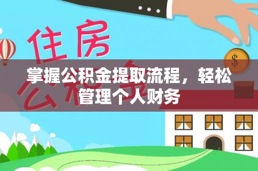 六脚掌握公积金提取流程，轻松管理个人财务
