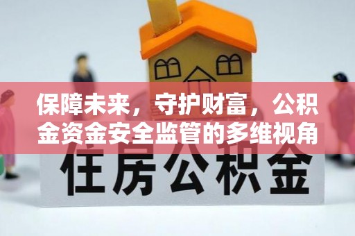 六脚保障未来，守护财富，公积金资金安全监管的多维视角