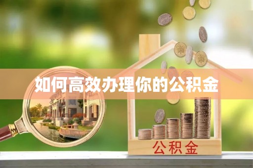 六脚如何高效办理你的公积金