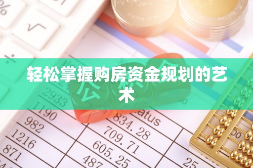 六脚轻松掌握购房资金规划的艺术