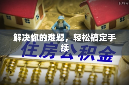 六脚解决你的难题，轻松搞定手续