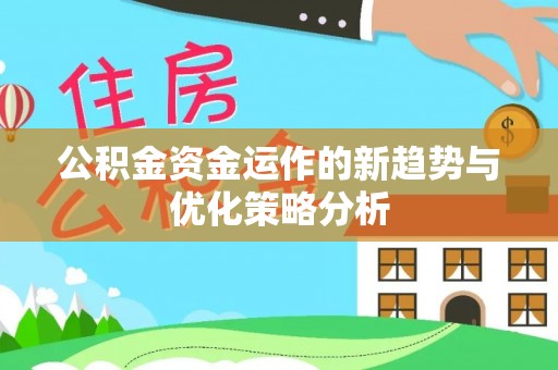 六脚公积金资金运作的新趋势与优化策略分析