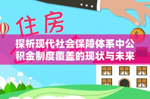 六脚探析现代社会保障体系中公积金制度覆盖的现状与未来