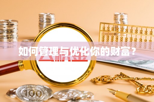 六脚如何管理与优化你的财富？