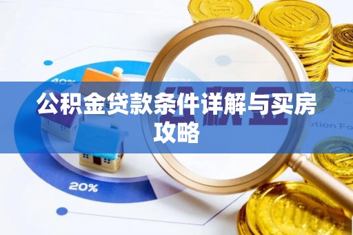 六脚公积金贷款条件详解与买房攻略