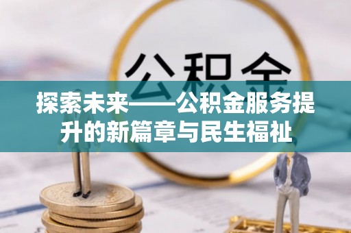 六脚探索未来——公积金服务提升的新篇章与民生福祉