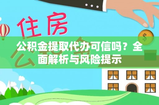 六脚公积金提取代办可信吗？全面解析与风险提示