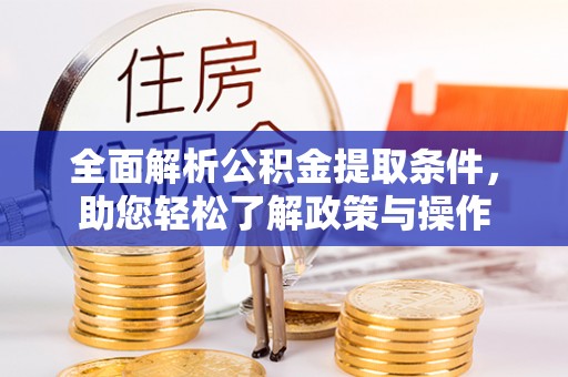 六脚全面解析公积金提取条件，助您轻松了解政策与操作