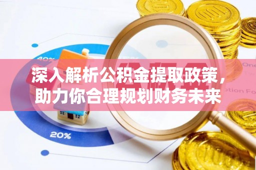 六脚深入解析公积金提取政策，助力你合理规划财务未来