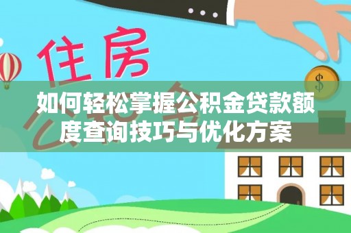 六脚如何轻松掌握公积金贷款额度查询技巧与优化方案