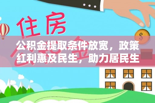 六脚公积金提取条件放宽，政策红利惠及民生，助力居民生活质量提升