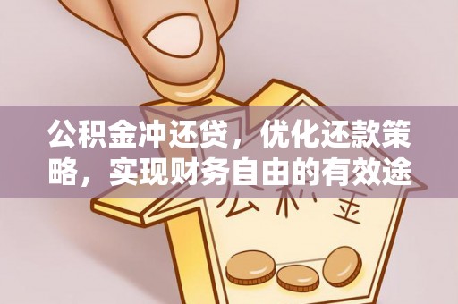 六脚公积金冲还贷，优化还款策略，实现财务自由的有效途径