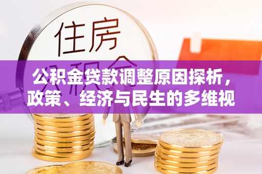 六脚公积金贷款调整原因探析，政策、经济与民生的多维视角