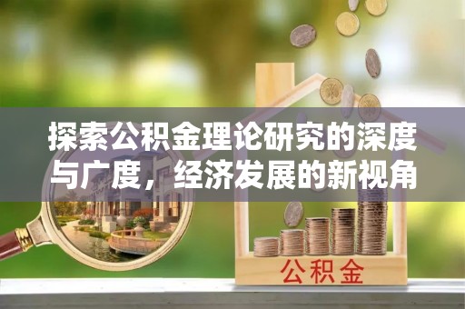 六脚探索公积金理论研究的深度与广度，经济发展的新视角