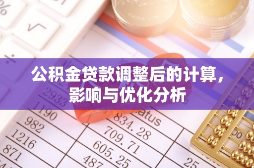 六脚公积金贷款调整后的计算，影响与优化分析
