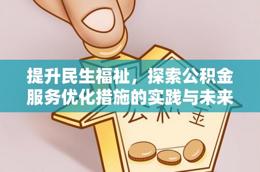 六脚提升民生福祉，探索公积金服务优化措施的实践与未来