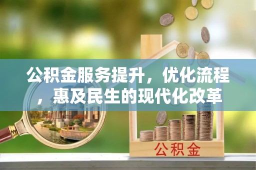 六脚公积金服务提升，优化流程，惠及民生的现代化改革