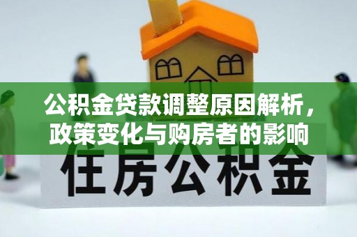 六脚公积金贷款调整原因解析，政策变化与购房者的影响