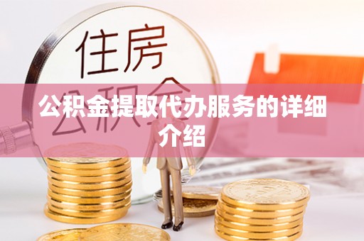 六脚公积金提取代办服务的详细介绍